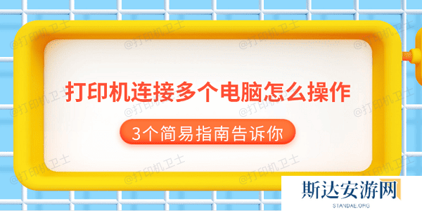 打印机连接多个电脑怎么操作 3个简易指南告诉你 打印机连接多个电脑怎么操作 3个简易指南告诉你
