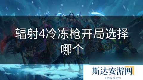 辐射4冷冻枪开局选择哪个