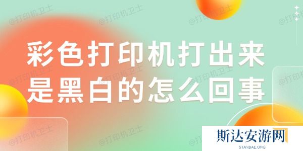 彩色打印机打出来是黑白的怎么回事 彩色打印机打出来是黑白的怎么回事