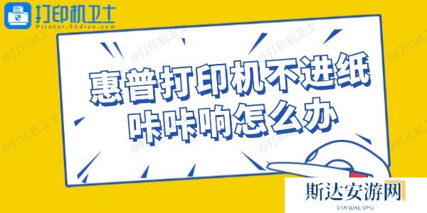 惠普打印机不进纸咔咔响怎么办 惠普打印机不进纸咔咔响怎么办